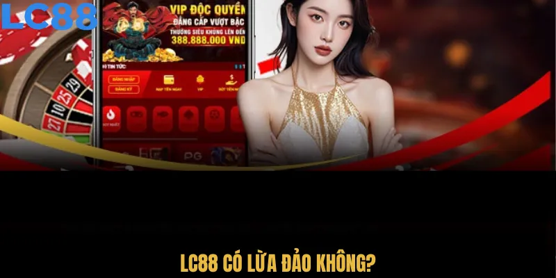 Đánh giá LC88 có lừa đảo không qua hệ thống bảo mật