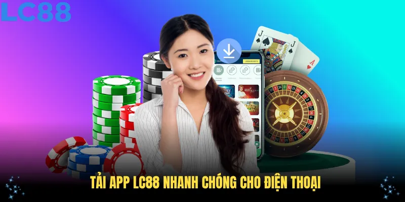 Tải App LC88 Cực Kỳ Nhanh Chóng Cho Điện Thoại Của Bạn